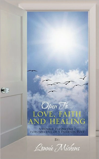 Open To...love, faith and healing: A humble perspective / introspective of a Paterson Poet
