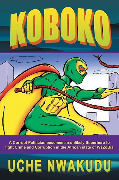 Koboko: A Corrupt Politician becomes an unlikely Superhero to fight Crime and Corruption in the African state of WaZoBia