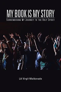 My Book is My Story: Surrendering My Journey to the Holy Spirit