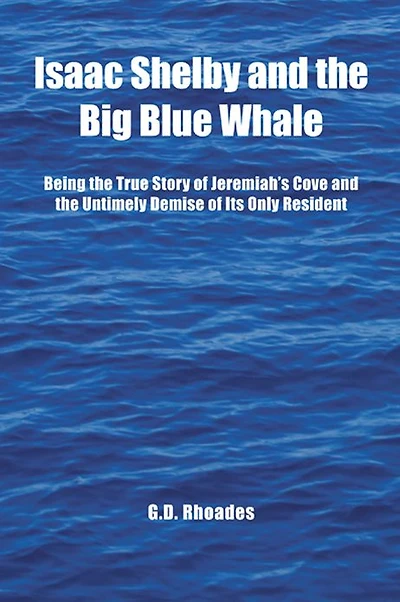 Isaac Shelby and the Big Blue Whale: Being the True Story of Jeremiah's Cove and the Untimely Demise of Its Only Resident