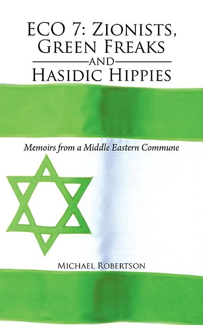 Eco 7: Zionists, Green Freaks and Hasidic Hippies: Memoirs from a Middle Eastern Commune