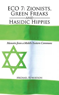 Eco 7: Zionists, Green Freaks and Hasidic Hippies: Memoirs from a Middle Eastern Commune