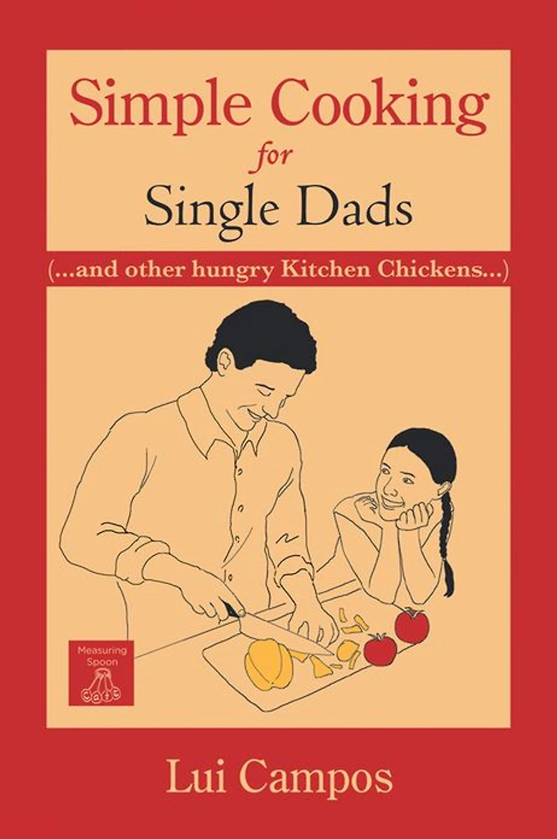 Simple Cooking for Single Dads: (...and other Hungry Kitchen Chickens)