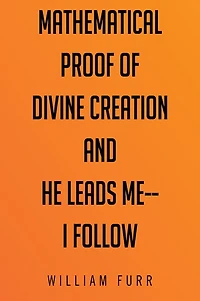 Mathematical Proof of Divine Creation And He Leads Me--I Follow
