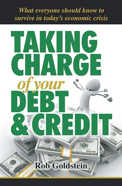 Taking Charge of your Debt and Credit: A Complete A-Z Guide to understanding Debt and Credit, What everyone needs to know to survive in todays economic climate