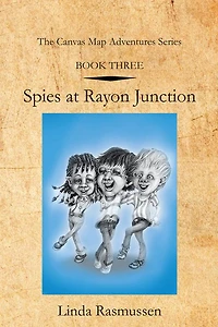 Book Three: Spies at Rayon Junction: The Canvas Map Adventures Series