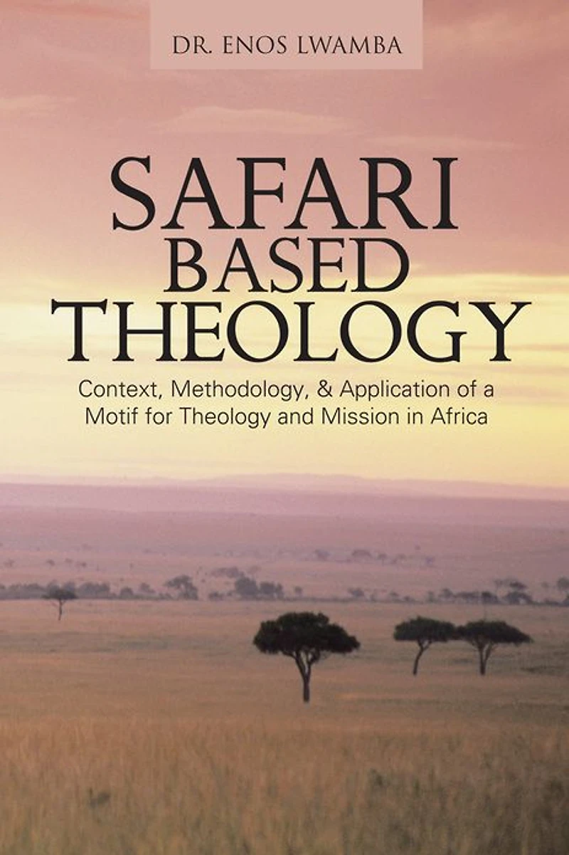 SAFARI based THEOLOGY: Context, Methodology, & Application of a Motif for Theology and Mission in Africa