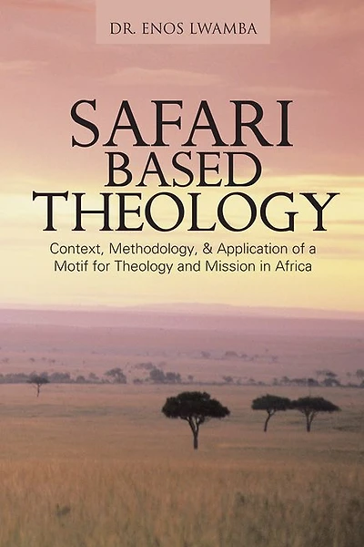 SAFARI based THEOLOGY: Context, Methodology, & Application of a Motif for Theology and Mission in Africa