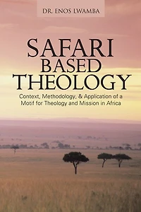 SAFARI based THEOLOGY: Context, Methodology, & Application of a Motif for Theology and Mission in Africa