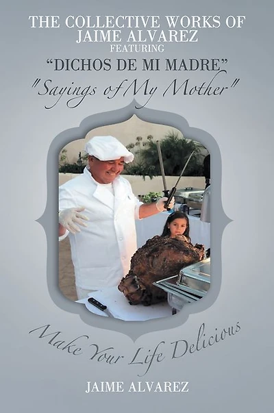 THE COLLECTIVE WORKS OF JAIME ALVAREZ FEATURING "DICHOS DE MI MADRE" "Sayings of My Mother"