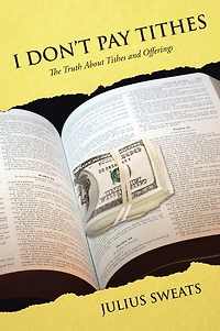 I Don't Pay Tithes: The Truth About Tithes and Offerings