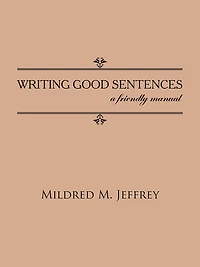 WRITING GOOD SENTENCES: a friendly manual
