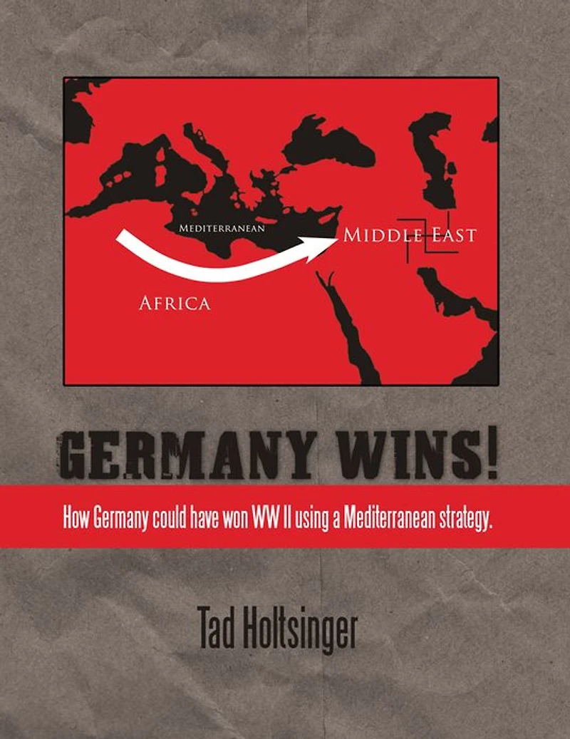 Germany Wins!: How Germany could have won WW II using a Mediterranean strategy.