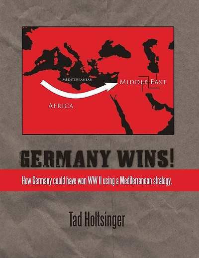 Germany Wins!: How Germany could have won WW II using a Mediterranean strategy.