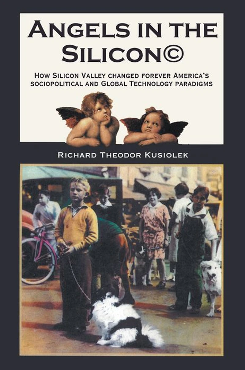 Angels in the Silicon: How Silicon Valley changed forever America's sociopolitical and Global Technology paradigms