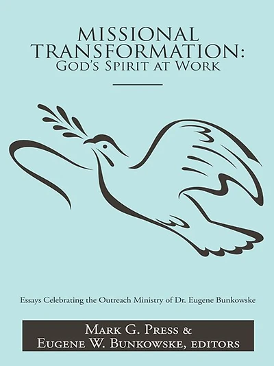 Missional Transformation: God's Spirit at Work: Essays Celebrating the Outreach Ministry of Dr. Eugene Bunkowske