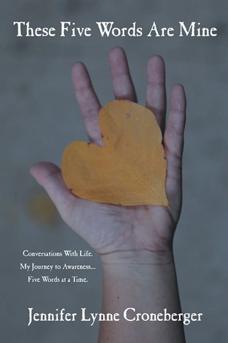 These Five Words Are Mine: Conversations With Life. My Journey to Awareness... Five Words at a Time.