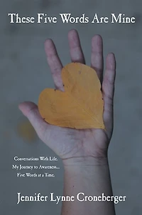 These Five Words Are Mine: Conversations With Life. My Journey to Awareness... Five Words at a Time.