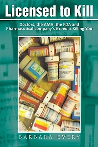 Licensed to Kill: Doctors, the AMA, the FDA and Pharmasutical company's Greed is Killing You