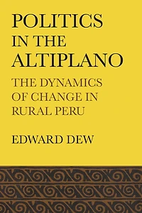 Politics in the Altiplano: The Dynamics of Change in Rural Peru