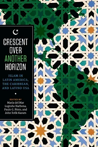 Crescent over Another Horizon: Islam in Latin America, the Caribbean, and Latino USA