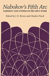 Nabokov's Fifth Arc: Nabokov and Others on His Life's Work