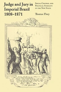 Judge and Jury in Imperial Brazil, 1808-1871: Social Control and Political Stability in the New State
