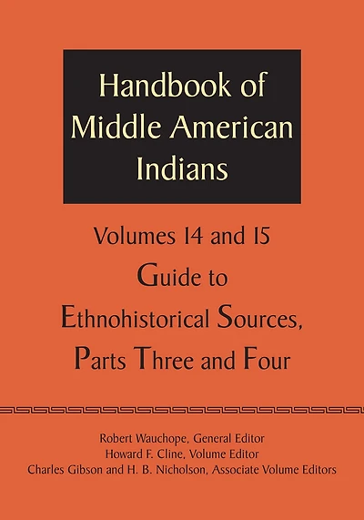 Handbook of Middle American Indians, Volumes 14 and 15: Guide to Ethnohistorical Sources, Parts Three and Four