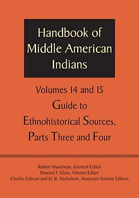 Handbook of Middle American Indians, Volumes 14 and 15: Guide to Ethnohistorical Sources, Parts Three and Four