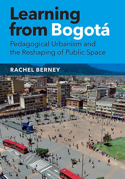 Learning from Bogotá: Pedagogical Urbanism and the Reshaping of Public Space