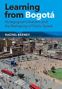 Learning from Bogotá: Pedagogical Urbanism and the Reshaping of Public Space