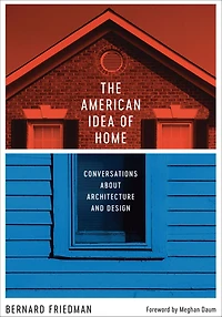 The American Idea of Home: Conversations about Architecture and Design