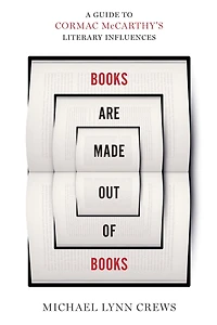 Books Are Made Out of Books: A Guide to Cormac McCarthy's Literary Influences
