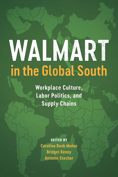 Walmart the Global South: Workplace Culture, Labor Politics, and Supply Chains