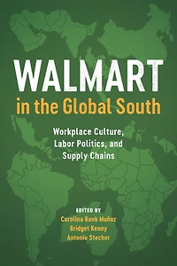 Walmart the Global South: Workplace Culture, Labor Politics, and Supply Chains