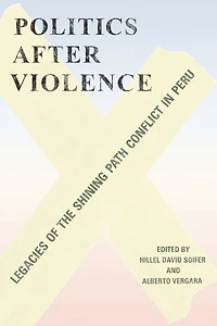 Politics after Violence: Legacies of the Shining Path Conflict in Peru
