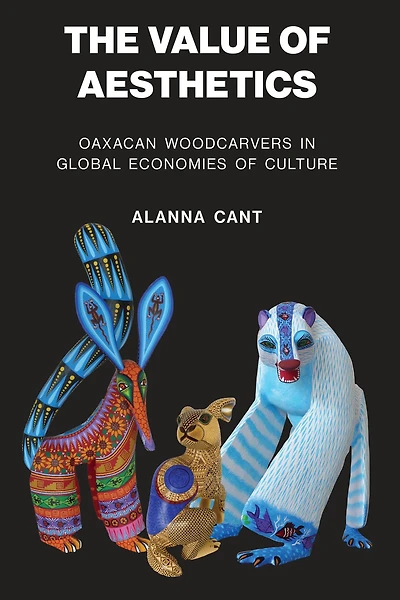 The Value of Aesthetics: Oaxacan Woodcarvers in Global Economies of Culture