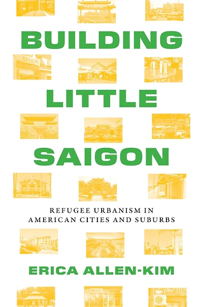 Building Little Saigon: Refugee Urbanism American Cities and Suburbs