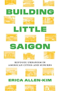 Building Little Saigon: Refugee Urbanism American Cities and Suburbs