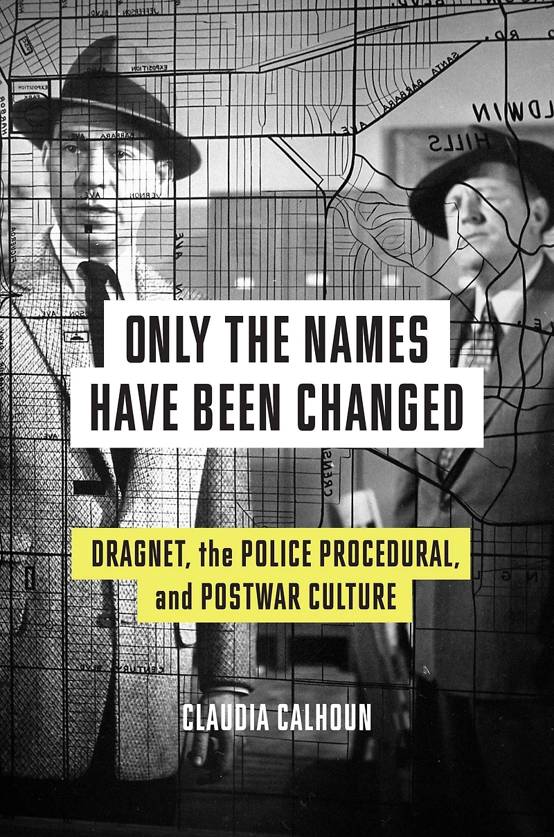 Only the Names Have Been Changed: Dragnet, Police Procedural, and Postwar Culture
