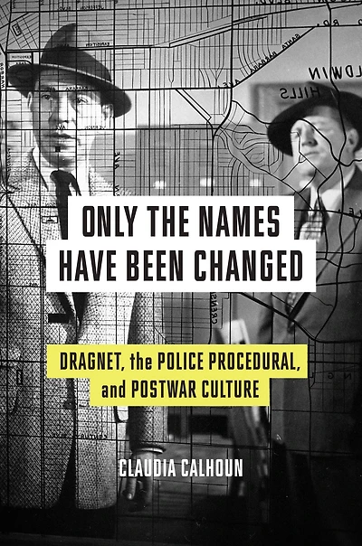 Only the Names Have Been Changed: Dragnet, Police Procedural, and Postwar Culture