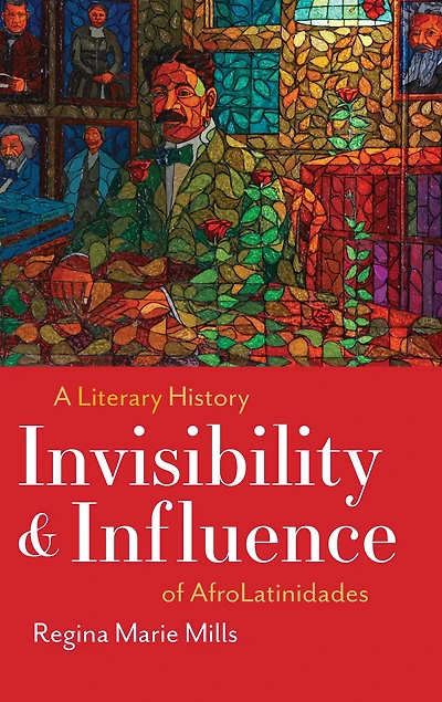 Invisibility and Influence: A Literary History of AfroLatinidades