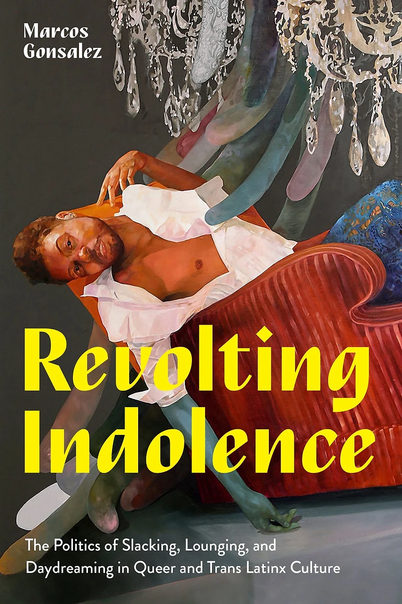 Revolting Indolence: The Politics of Slacking, Lounging, and Daydreaming Queer Trans Latinx Culture