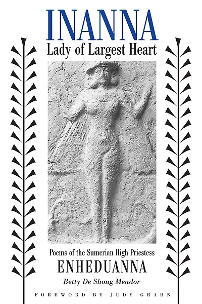 Inanna, Lady of Largest Heart: Poems the Sumerian High Priestess Enheduanna