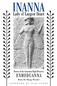 Inanna, Lady of Largest Heart: Poems the Sumerian High Priestess Enheduanna