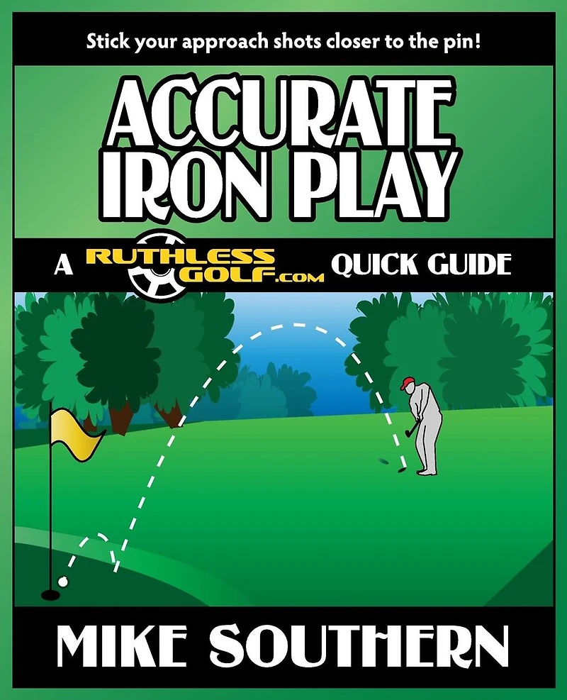 Accurate Iron Play: a RuthlessGolf.com Quick Guide