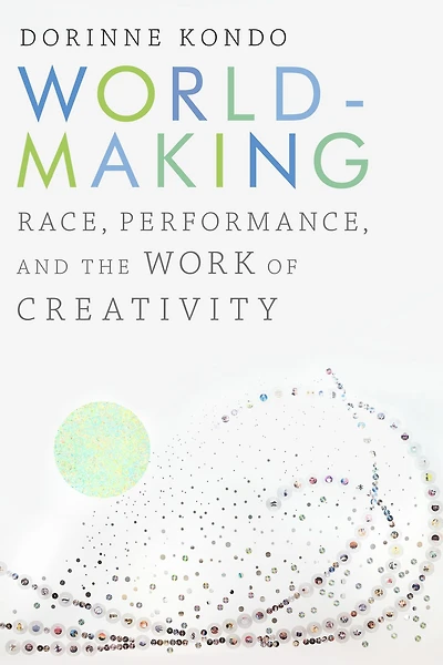 Worldmaking: Race, Performance, and the Work of Creativity