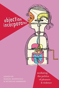 Abjection Incorporated: Mediating the Politics of Pleasure and Violence
