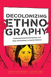 Decolonizing Ethnography: Undocumented Immigrants and New Directions in Social Science