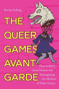 the Queer Games Avant-Garde: How LGBTQ Game Makers Are Reimagining Medium of Video